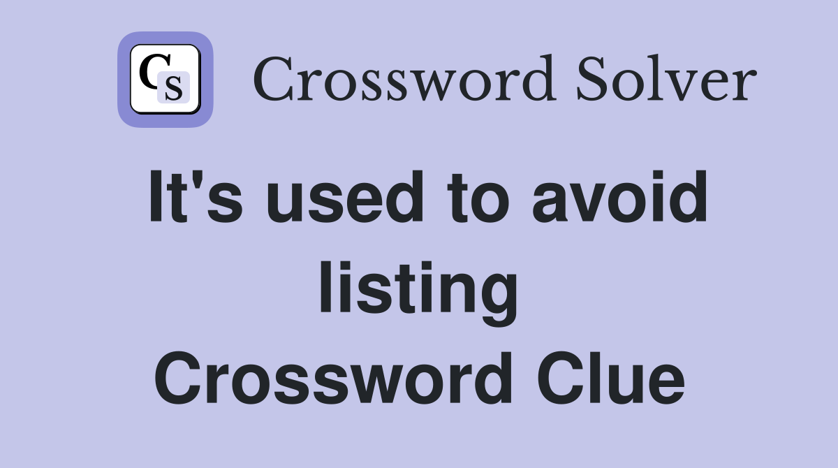 It's used to avoid listing Crossword Clue