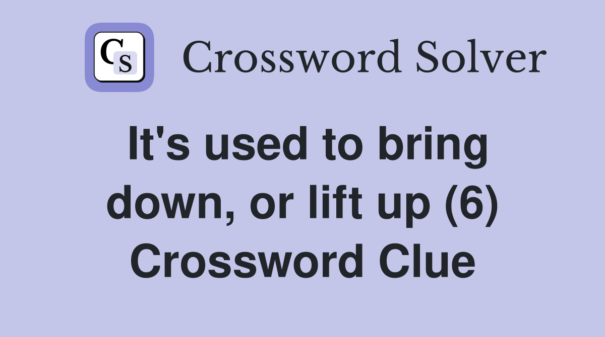 It's used to bring down, or lift up (6) Crossword Clue