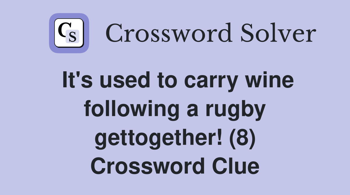 It's used to carry wine following a rugby gettogether! (8) Crossword Clue