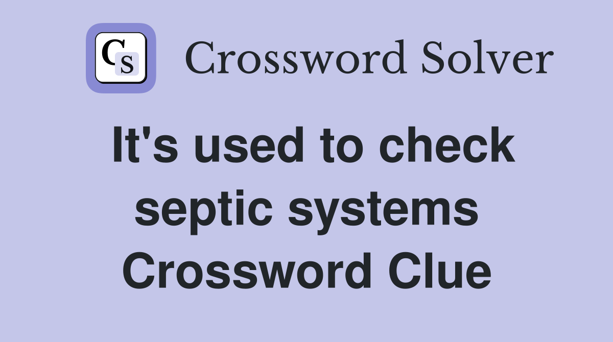 It's used to check septic systems Crossword Clue