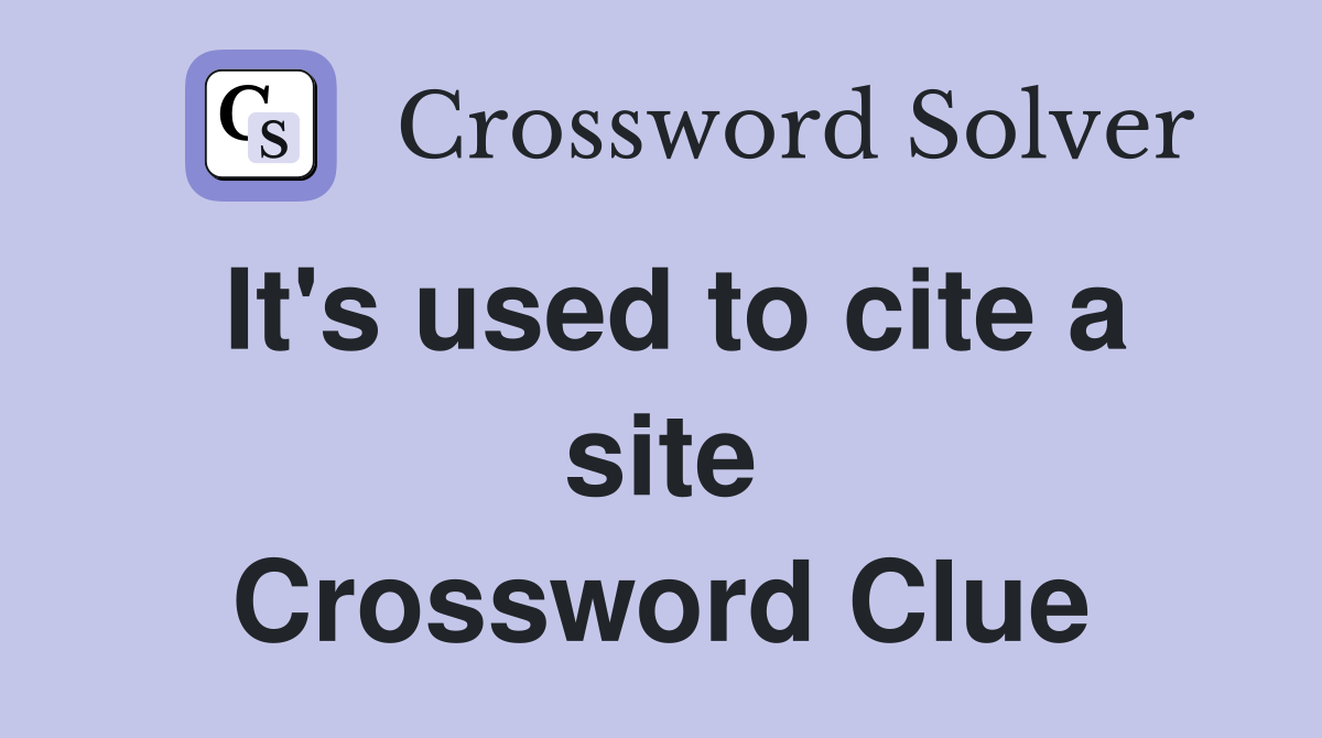 It's used to cite a site Crossword Clue