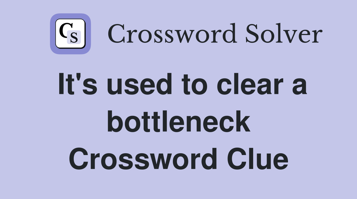 It's used to clear a bottleneck Crossword Clue