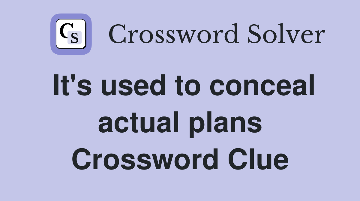 It's used to conceal actual plans Crossword Clue