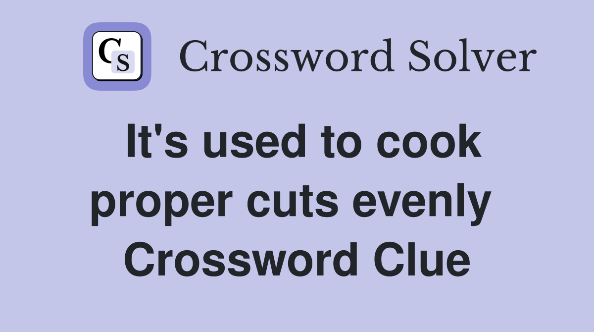It's used to cook proper cuts evenly  Crossword Clue