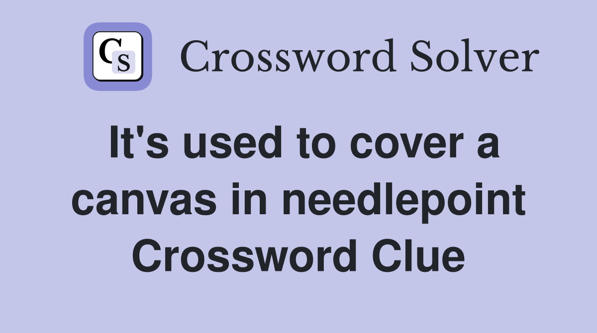 It's used to cover a canvas in needlepoint Crossword Clue