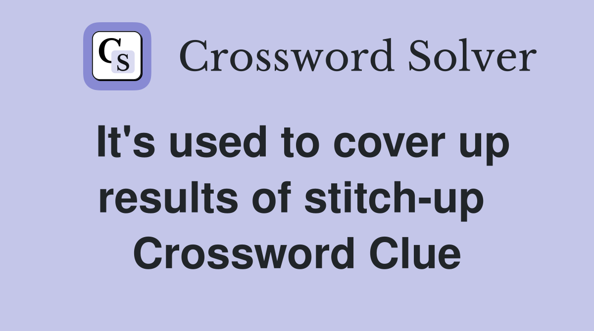 It's used to cover up results of stitch-up  Crossword Clue