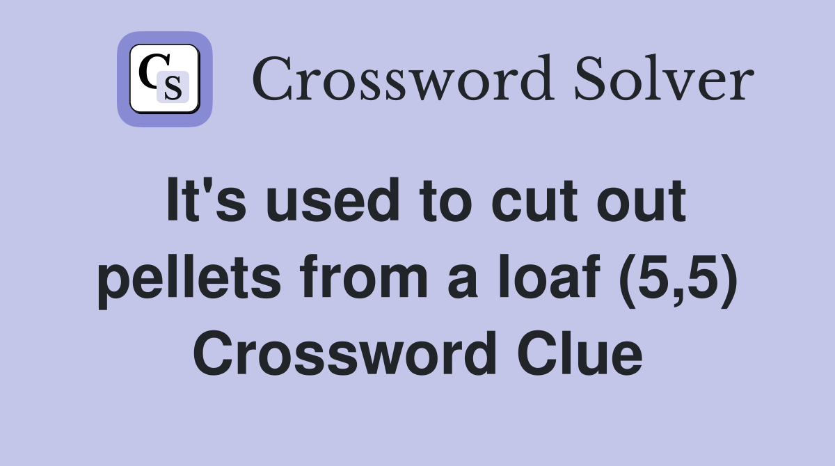 It's used to cut out pellets from a loaf (5,5) Crossword Clue