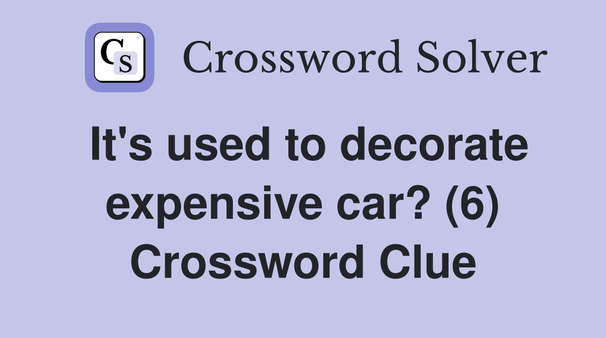 It's used to decorate expensive car? (6) Crossword Clue