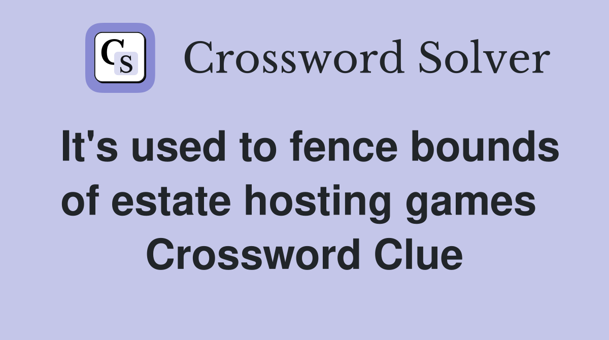 It's used to fence bounds of estate hosting games  Crossword Clue