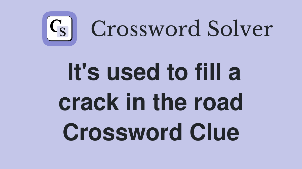 It's used to fill a crack in the road Crossword Clue