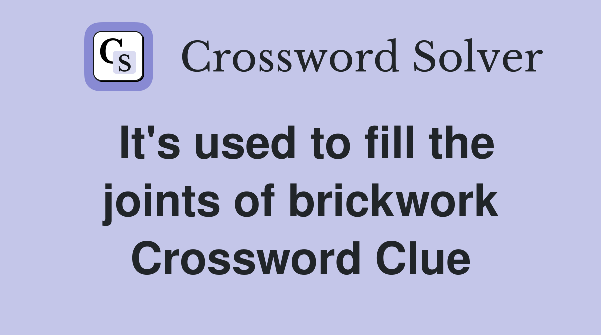 It's used to fill the joints of brickwork Crossword Clue