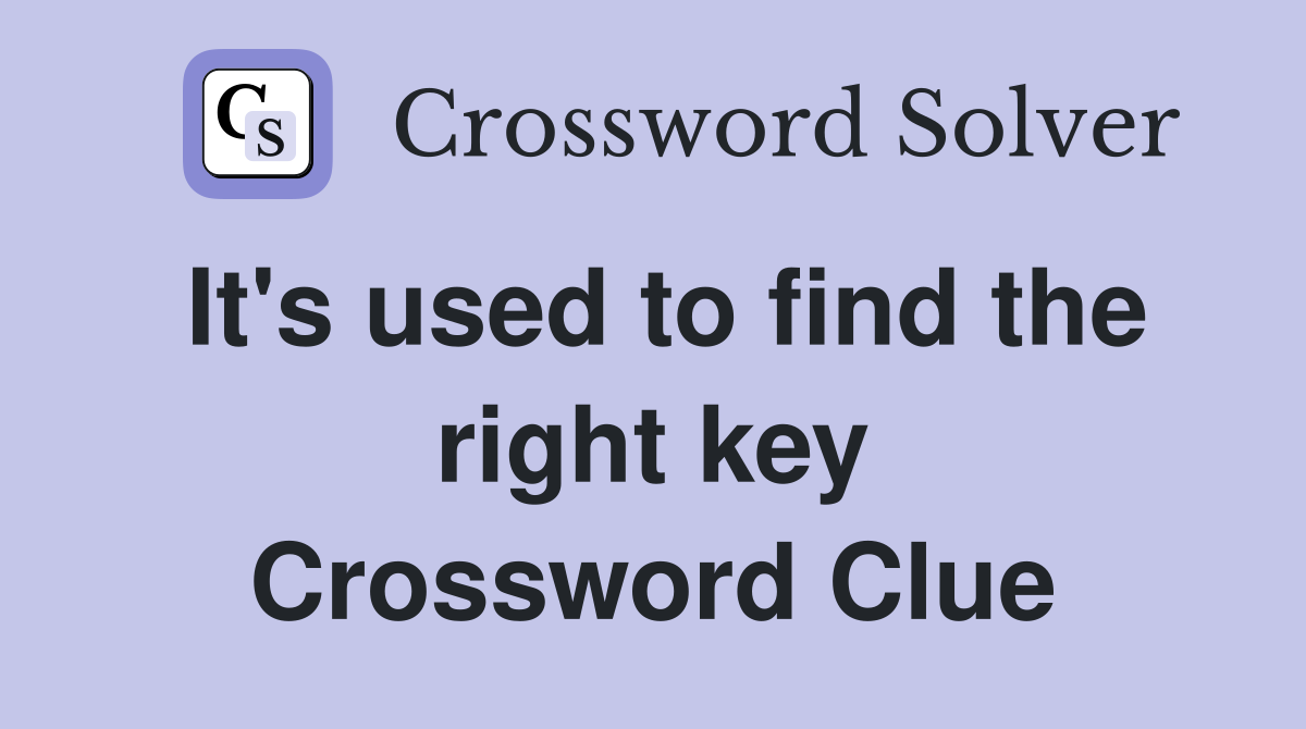 It's used to find the right key Crossword Clue