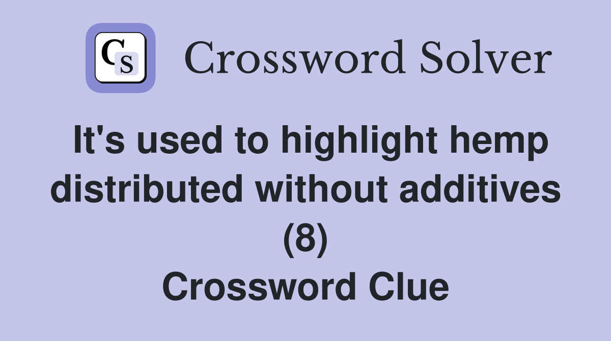It's used to highlight hemp distributed without additives (8) Crossword Clue