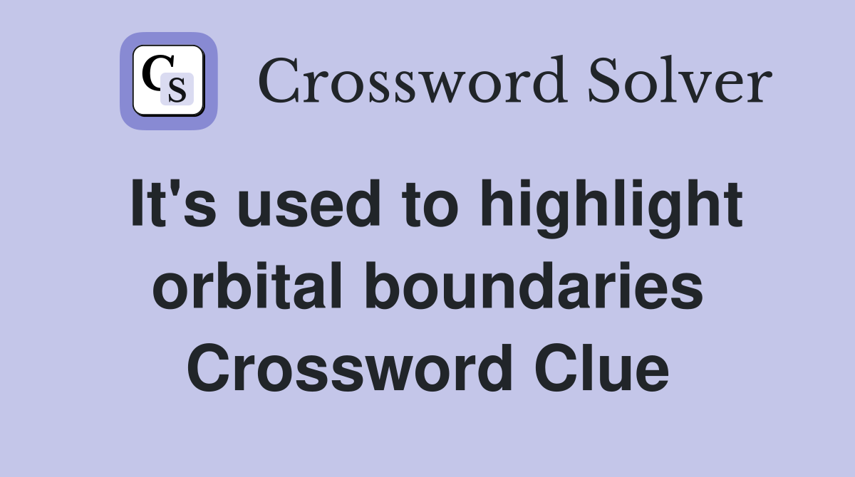 It's used to highlight orbital boundaries Crossword Clue