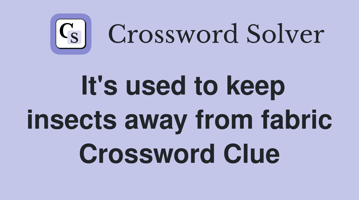 It's used to keep insects away from fabric Crossword Clue