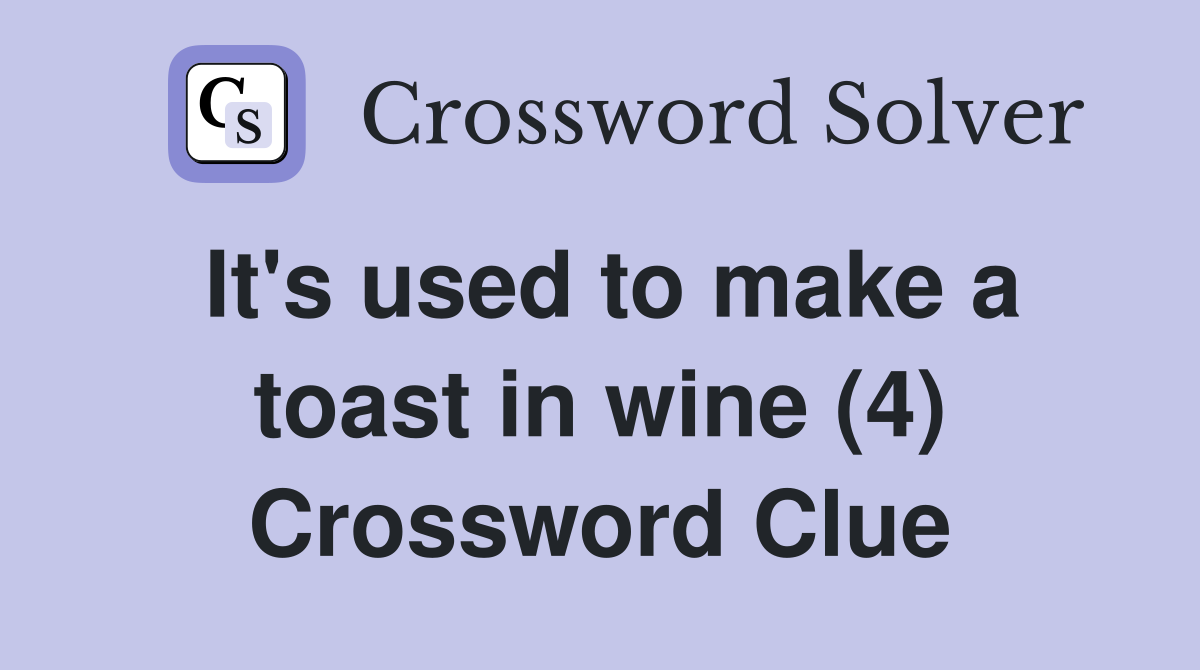 It's used to make a toast in wine (4) Crossword Clue