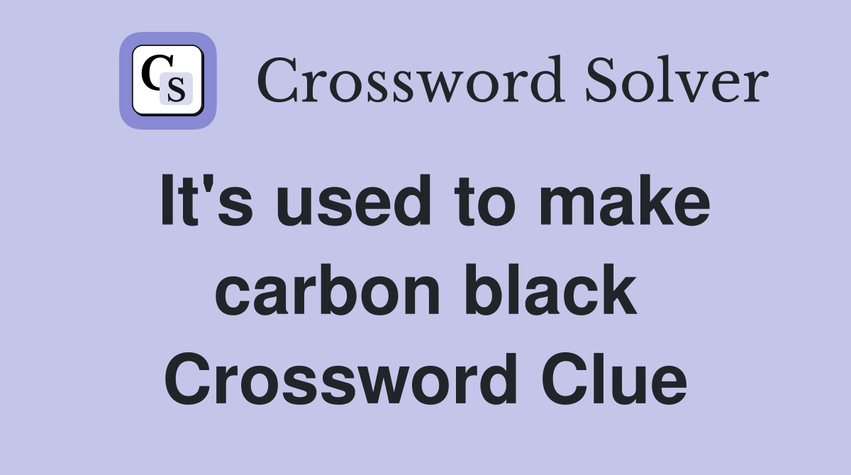 It's used to make carbon black Crossword Clue