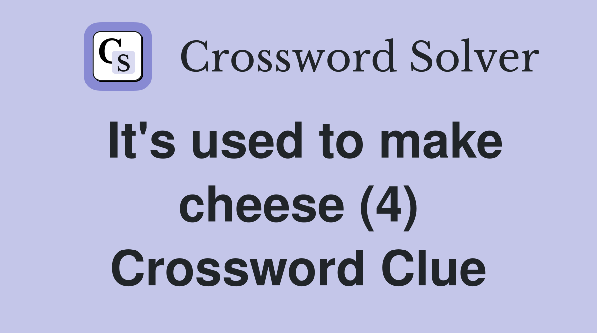 It's used to make cheese (4) Crossword Clue