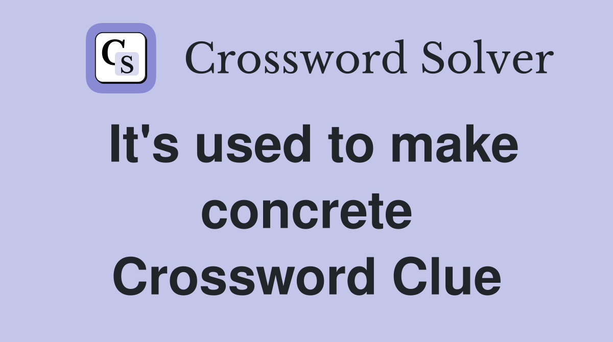 It's used to make concrete Crossword Clue
