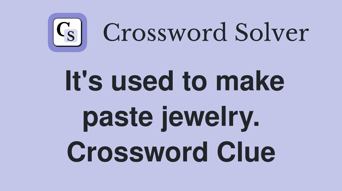It's used to make paste jewelry. Crossword Clue