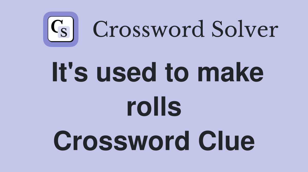 It's used to make rolls Crossword Clue