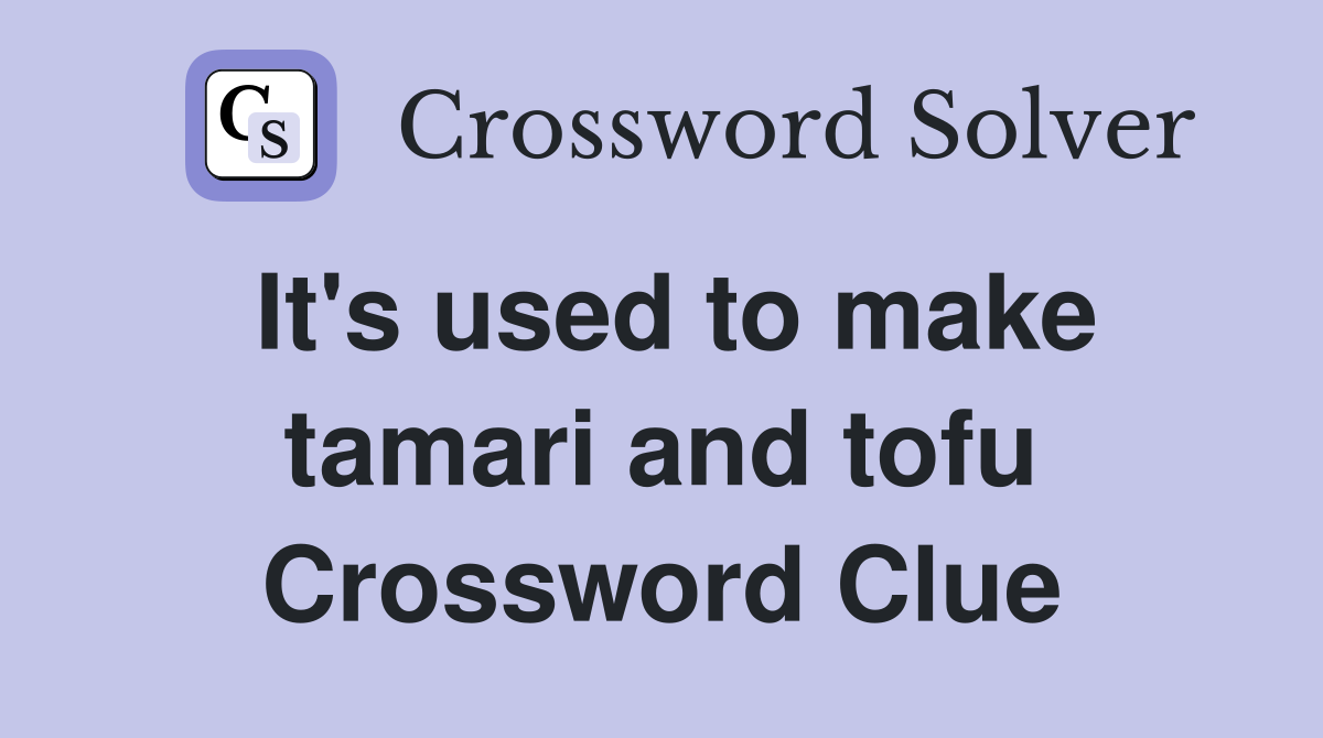 It's used to make tamari and tofu Crossword Clue