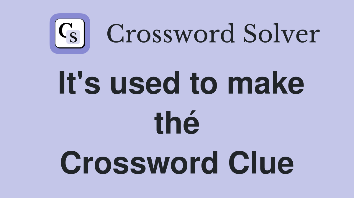 It's used to make thé Crossword Clue