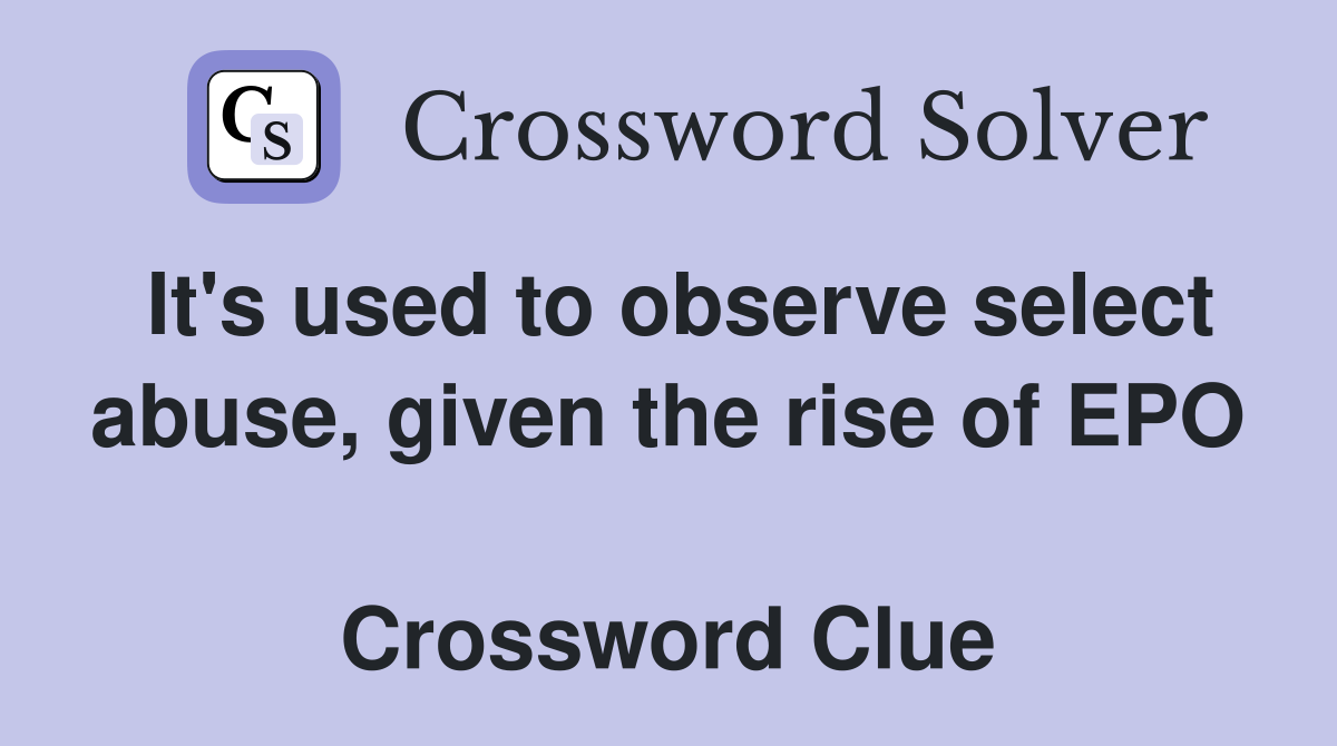 It's used to observe select abuse, given the rise of EPO  Crossword Clue