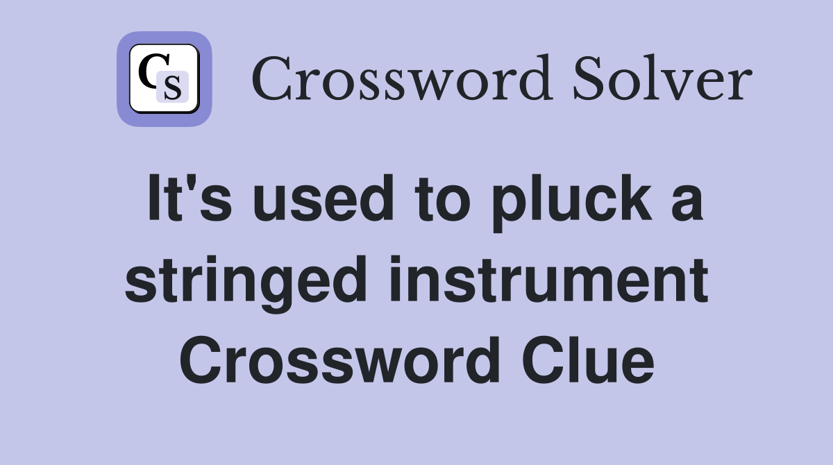 It's used to pluck a stringed instrument Crossword Clue