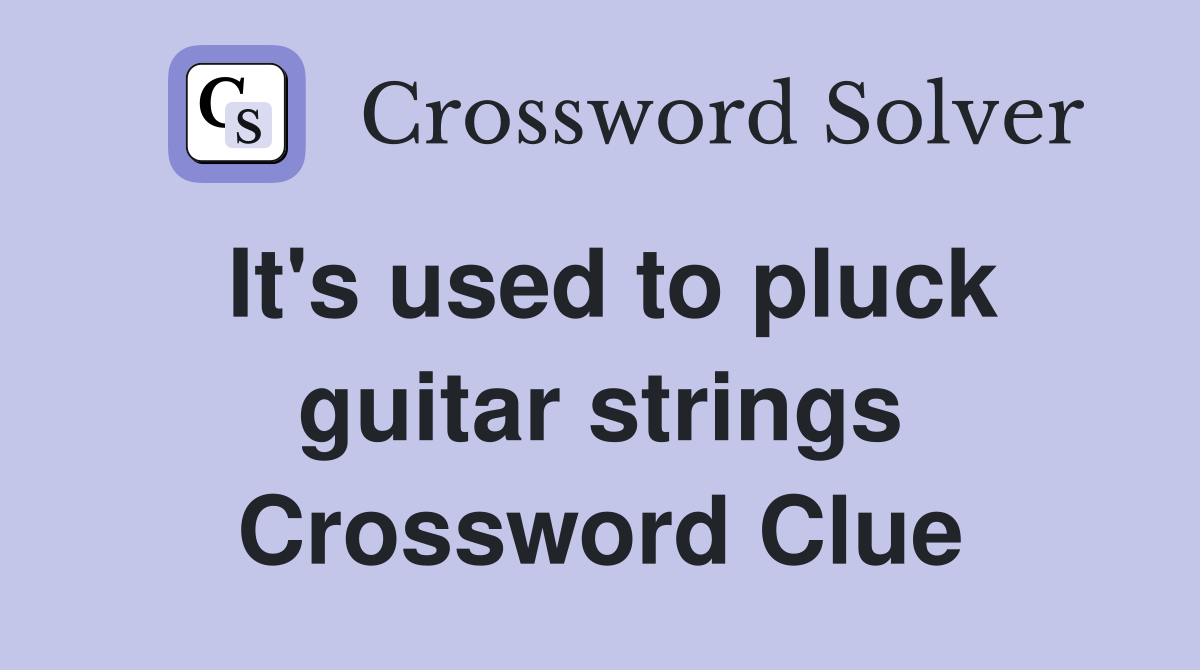 It's used to pluck guitar strings Crossword Clue