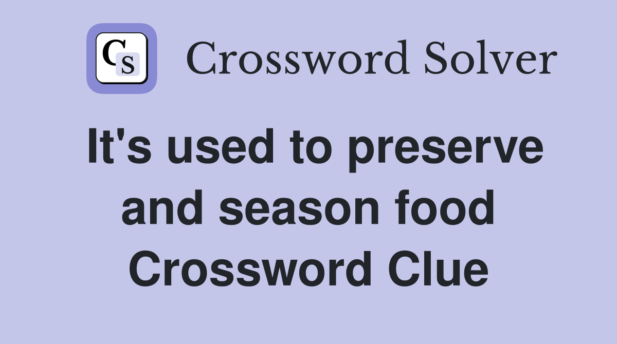 It's used to preserve and season food Crossword Clue