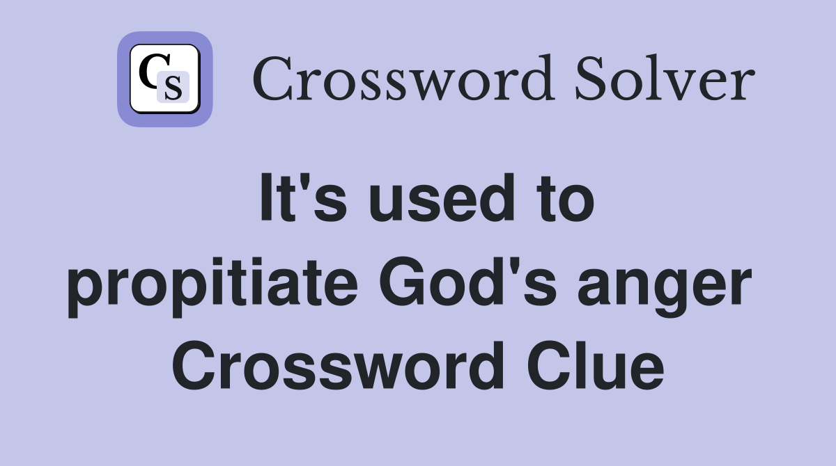 It's used to propitiate God's anger  Crossword Clue