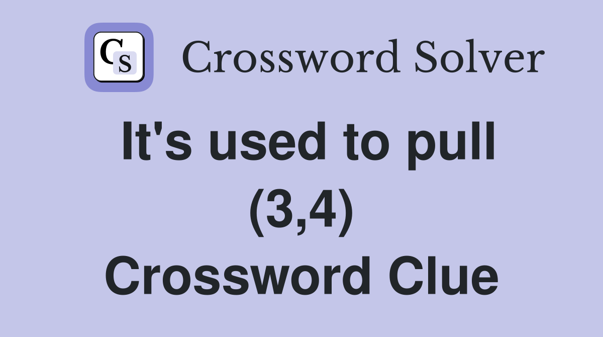 It's used to pull (3,4) Crossword Clue