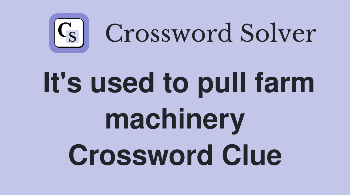 It's used to pull farm machinery Crossword Clue