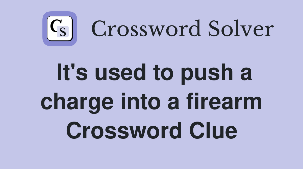 It's used to push a charge into a firearm Crossword Clue