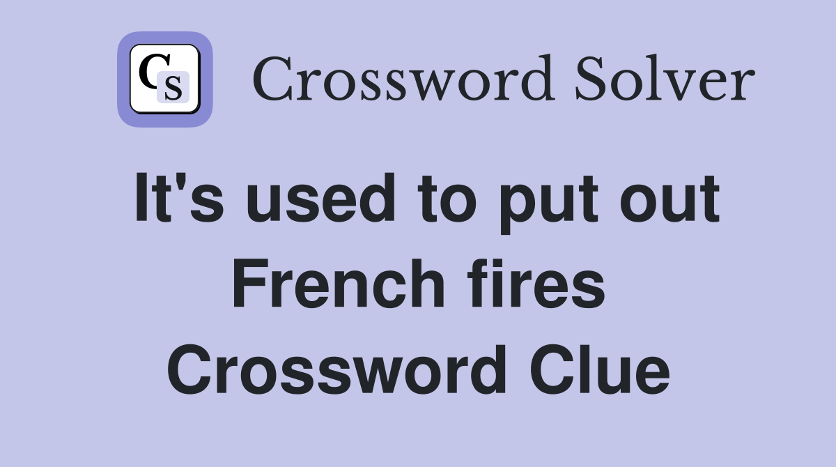 It's used to put out French fires Crossword Clue