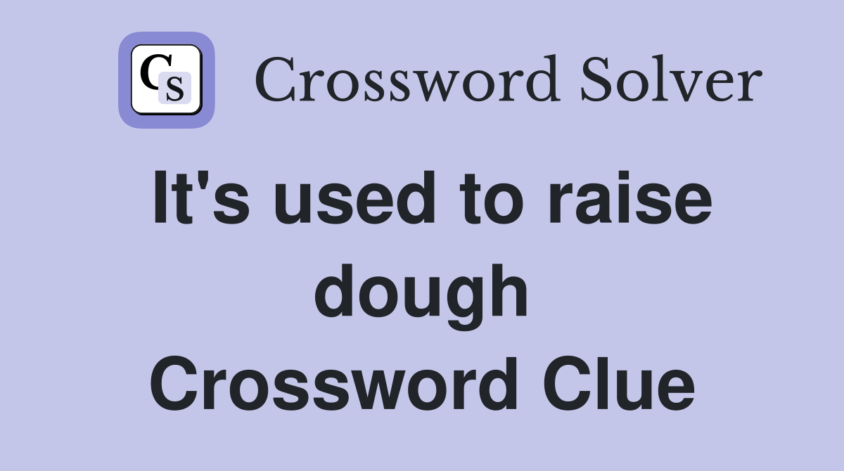 It's used to raise dough Crossword Clue