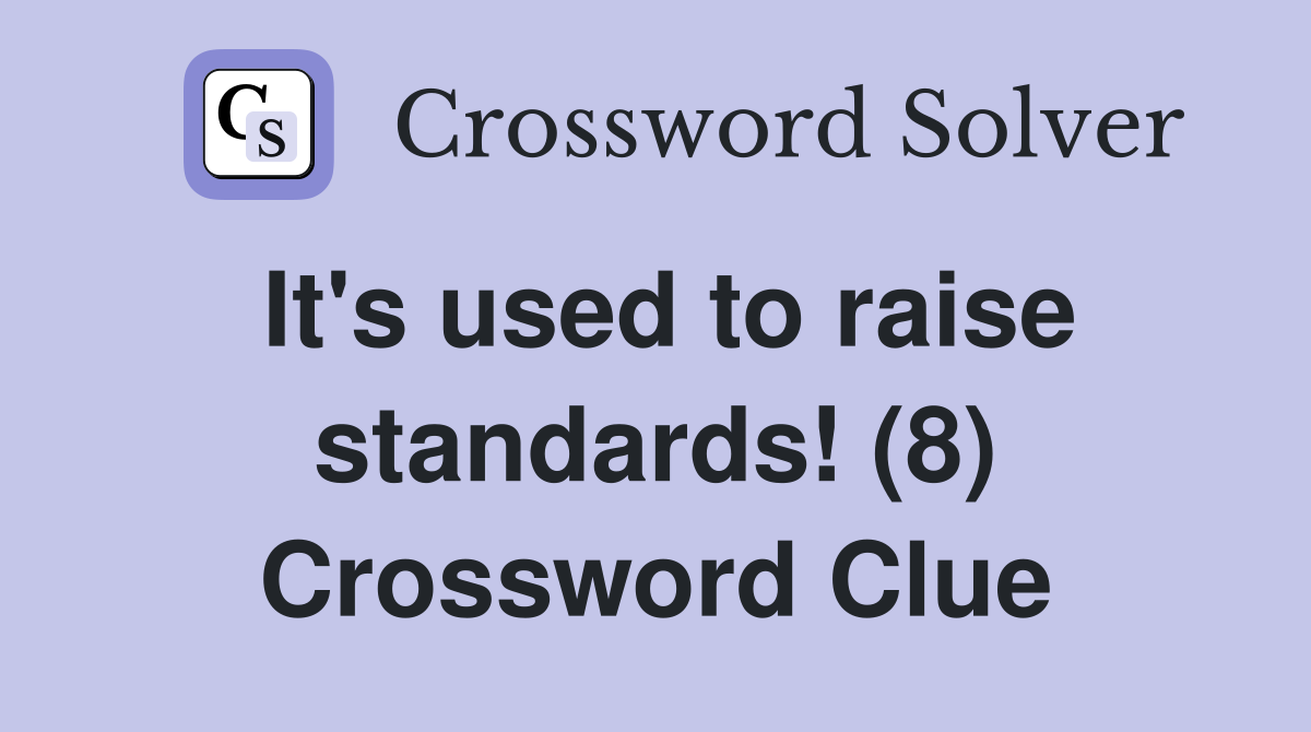 It's used to raise standards! (8) Crossword Clue