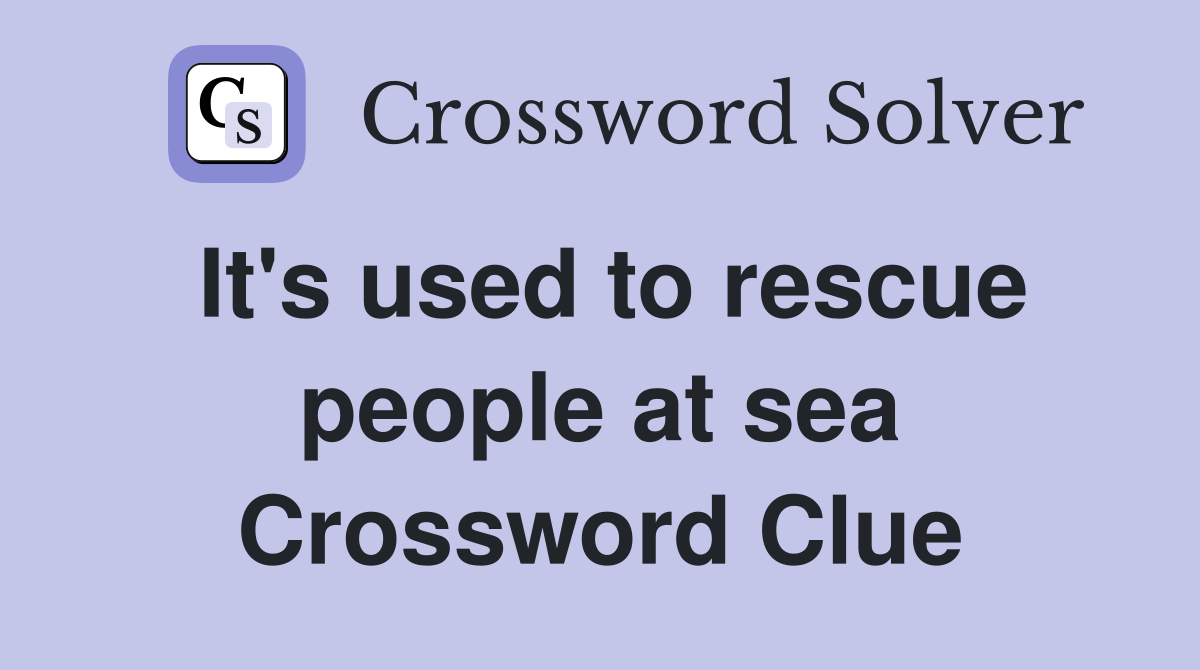 It's used to rescue people at sea Crossword Clue