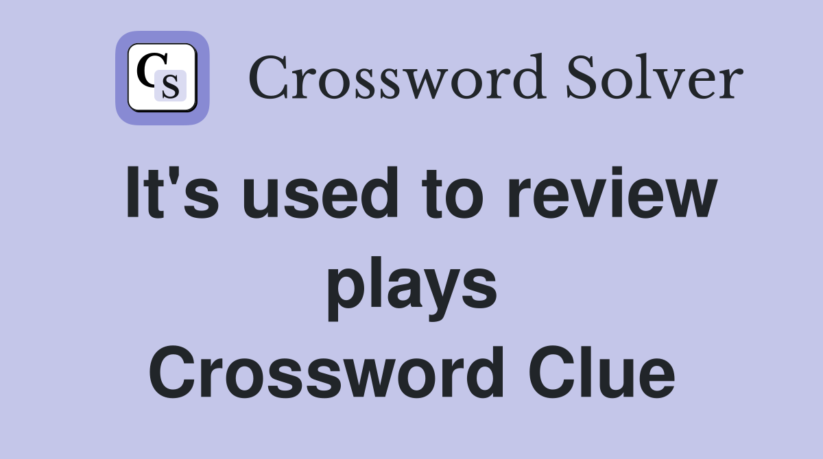 It's used to review plays Crossword Clue