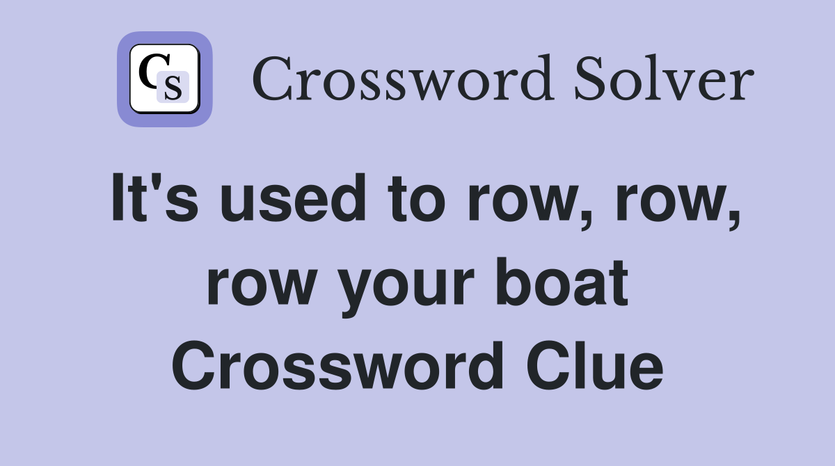 It's used to row, row, row your boat Crossword Clue