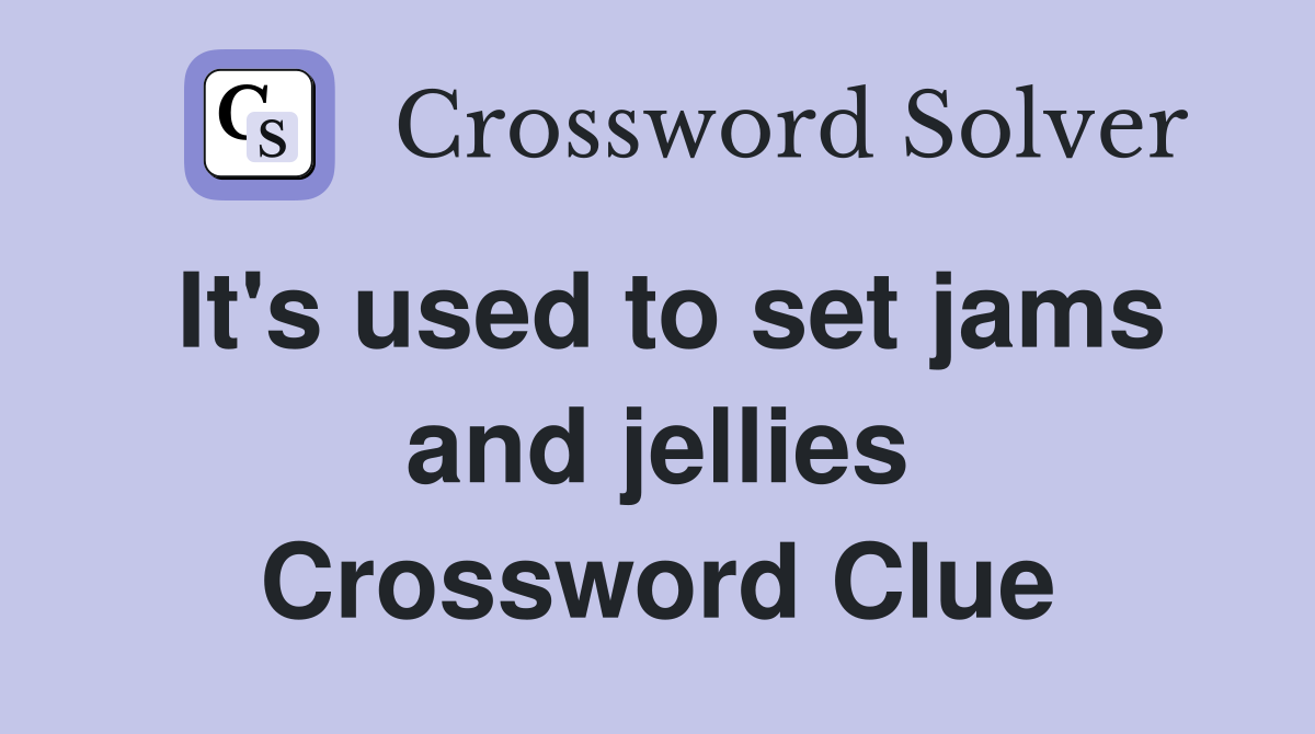 It's used to set jams and jellies Crossword Clue