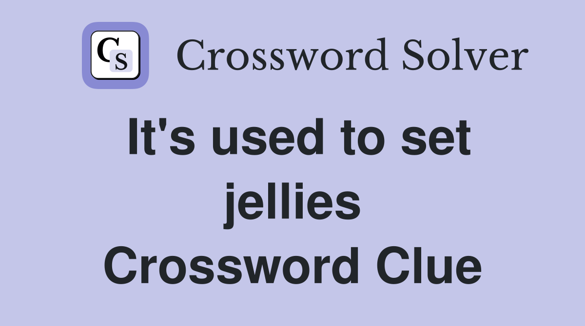 It's used to set jellies Crossword Clue