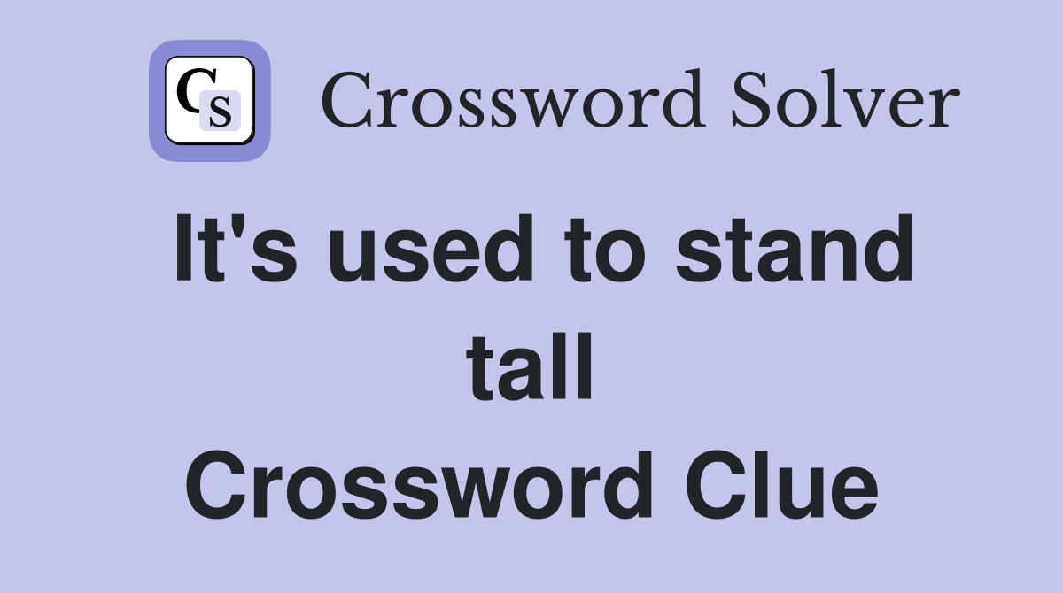 It's used to stand tall Crossword Clue