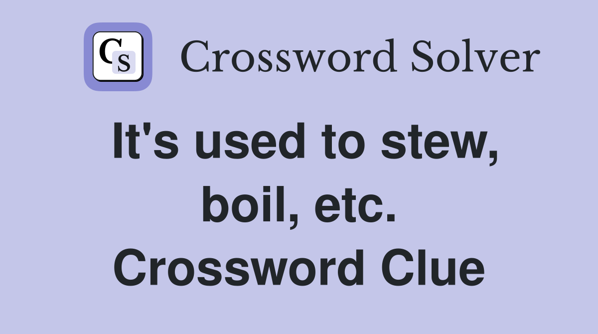 It's used to stew, boil, etc. Crossword Clue
