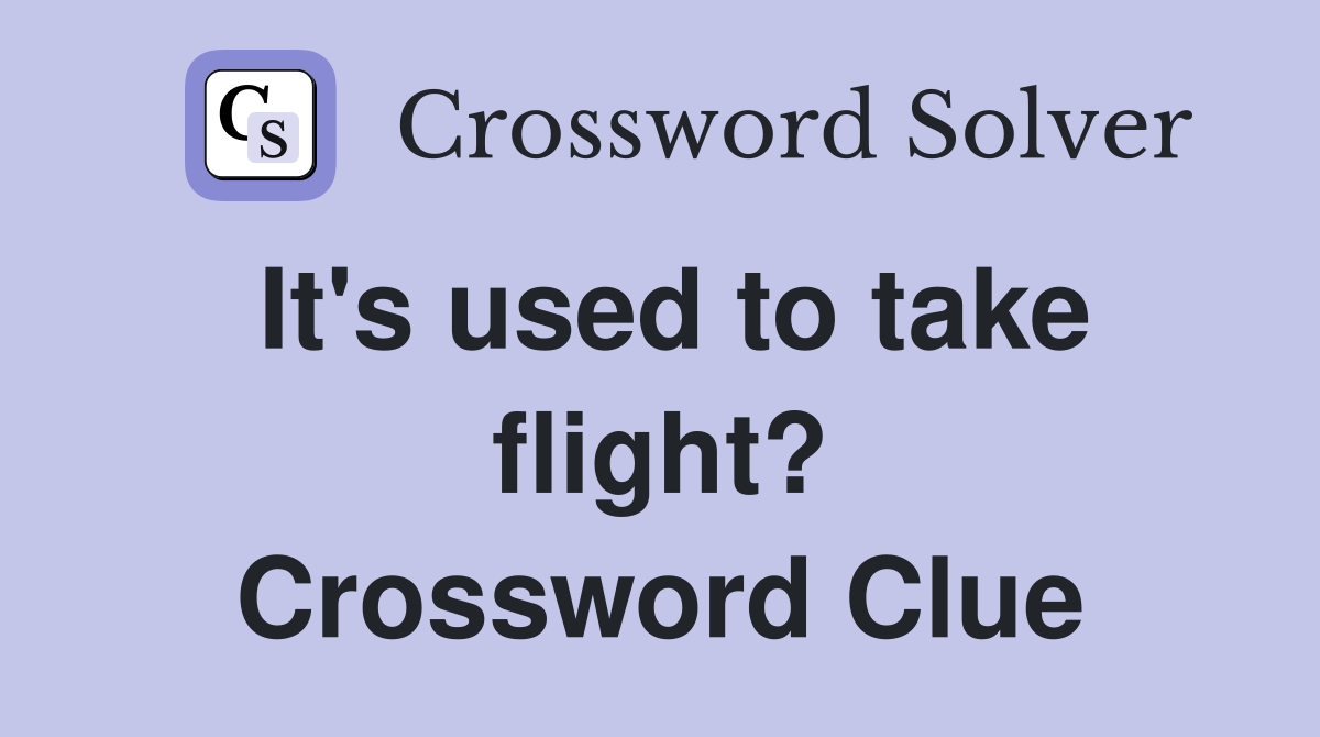 It's used to take flight? Crossword Clue