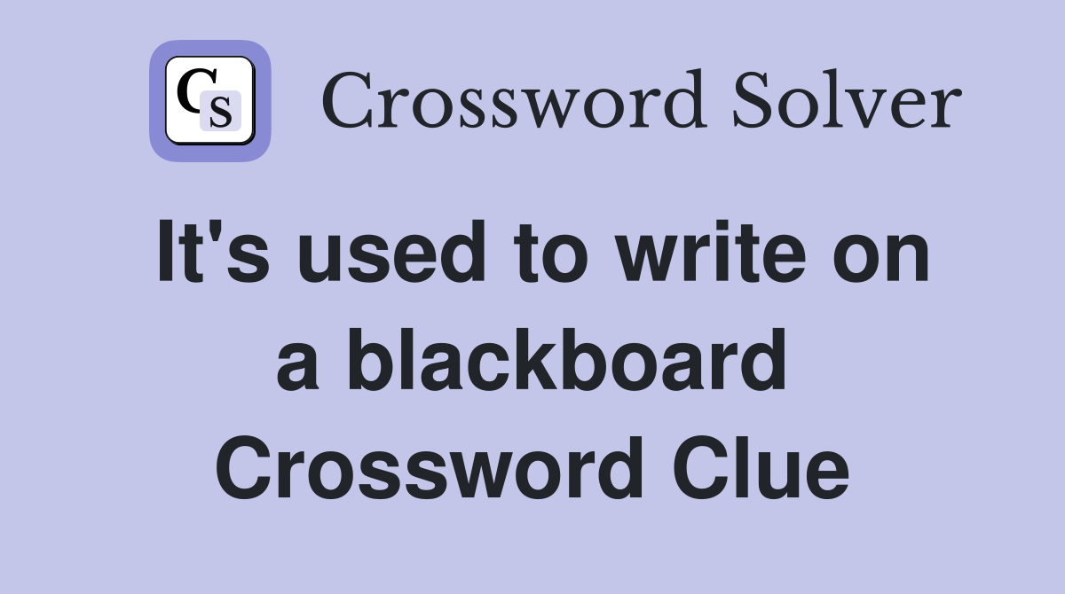 It's used to write on a blackboard Crossword Clue