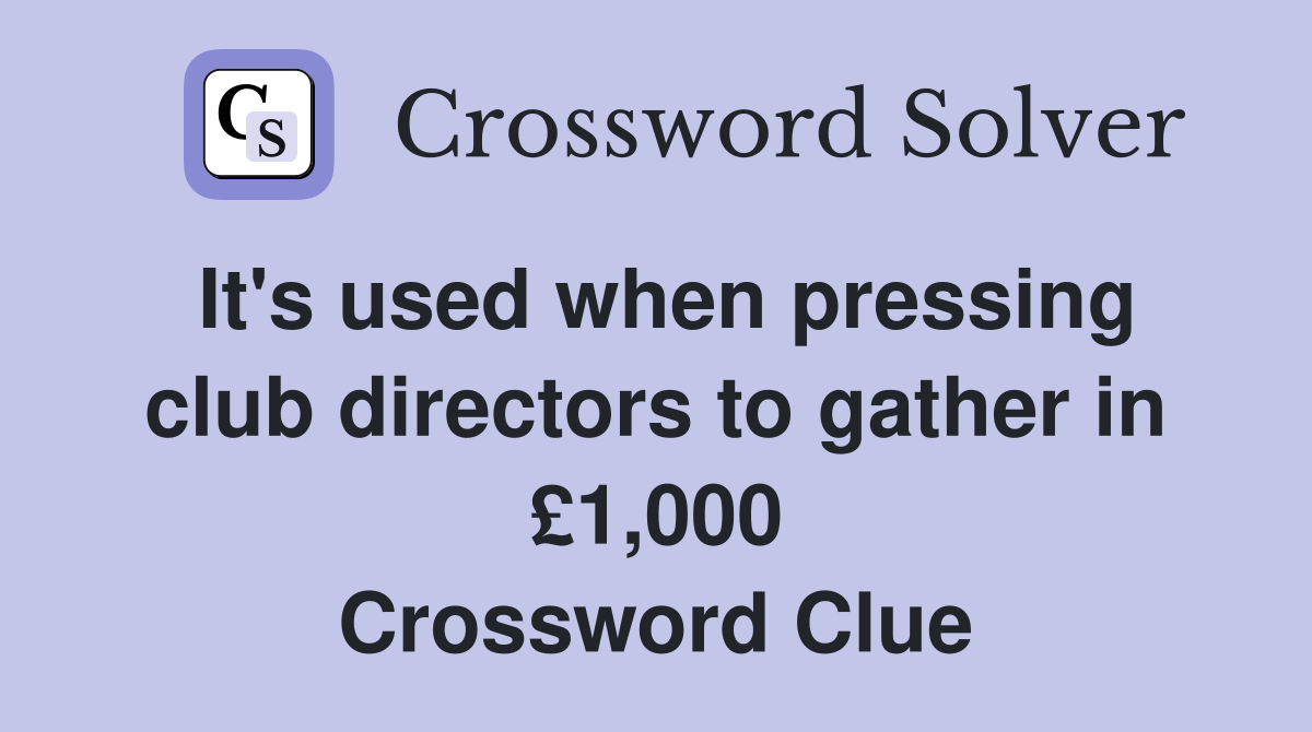 It's used when pressing club directors to gather in £1,000 Crossword Clue