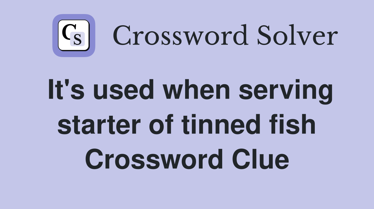 It's used when serving starter of tinned fish Crossword Clue