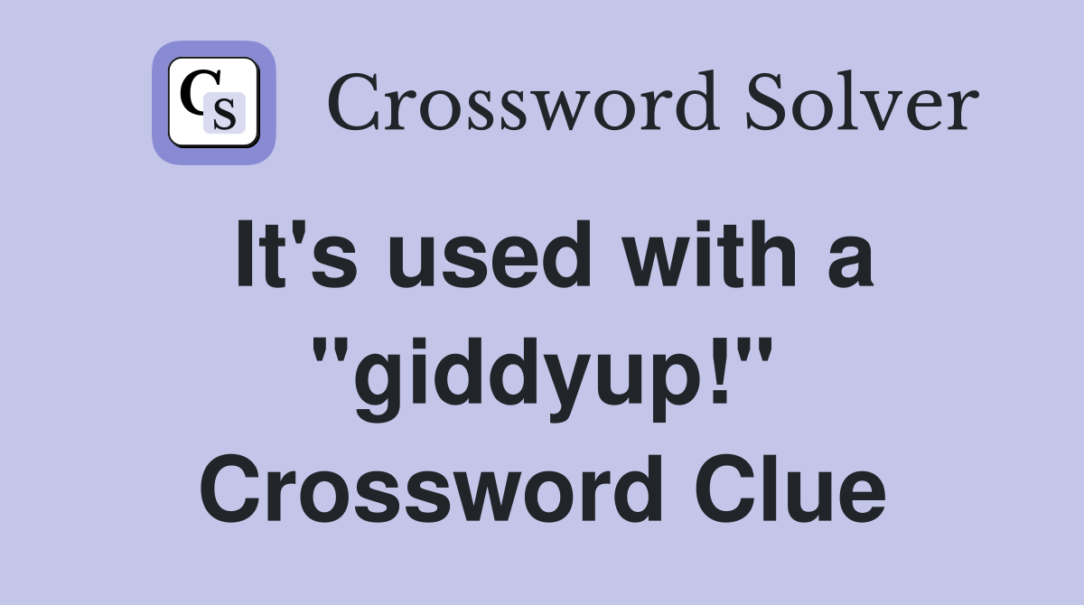 It's used with a "giddyup!" Crossword Clue